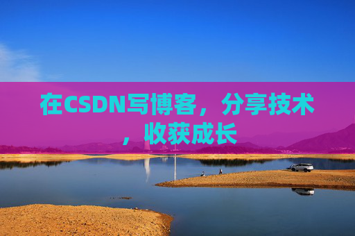 在CSDN写博客，分享技术，收获成长